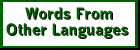 Words From Other Languages - Click Here